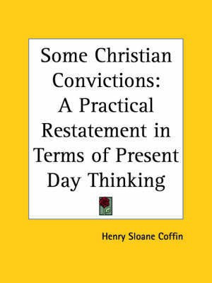 Some Christian Convictions: A Practical Restatement in Terms of Present Day Thinking (1915)(English, Paperback, Coffin Henry Sloane)