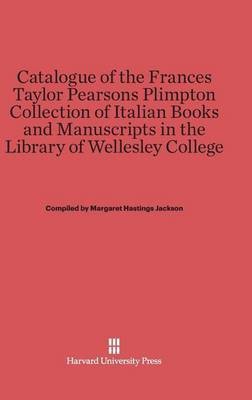 Catalogue of the Frances Taylor Pearsons Plimpton Collection of Italian Books and Manuscripts in the Library of Wellesley College(English, Hardcover, unknown)