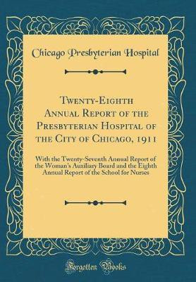 Twenty-Eighth Annual Report of the Presbyterian Hospital of the City of Chicago, 1911: With the Twenty-Seventh Annual Report of the Woman's Auxiliary Board and the Eighth Annual Report of the School for Nurses (Classic Reprint)(English, Hardcover, Hospital Chicago Presbyterian) Twenty-Eighth Annual Report of the Presbyterian Hospital of the City of Chicago, 1911: With the Twenty-Seventh Annual Report of the Woman's Auxiliary Board and the Eighth Annual Report of the School for Nurses (Classic Reprint)(English, Hardcover, Hospital Chicago Presbyterian)
