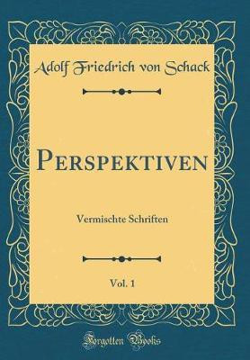 Perspektiven, Vol. 1: Vermischte Schriften (Classic Reprint)(German, Hardcover, Schack Adolf Friedrich von)