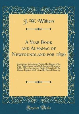 A Year Book and Almanac of Newfoundland for 1896(English, Hardcover, Withers J W)