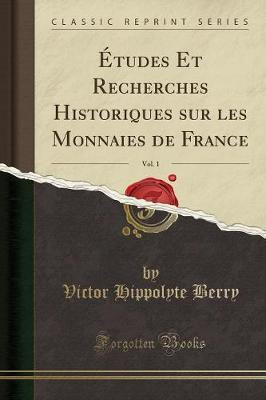 Etudes Et Recherches Historiques Sur Les Monnaies de France, Vol. 1 (Classic Reprint)(French, Paperback, Berry Victor Hippolyte)