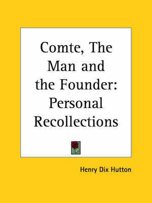 Comte, the Man and the Founder: Personal Recollections (1891)(English, Paperback, Hutton Henry Dix)