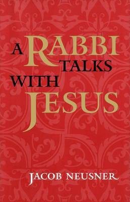 A Rabbi Talks with Jesus(English, Electronic book text, Neusner Jacob Professor of Religion PhD)