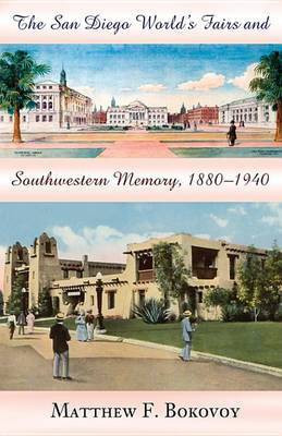 The San Diego World's Fairs and Southwestern Memory, 1880-1940(English, Electronic book text, Bokovoy Matthew)