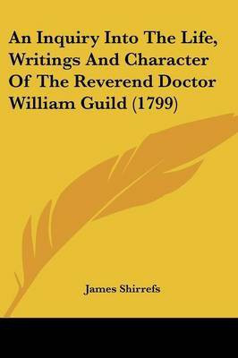 An Inquiry Into The Life, Writings And Character Of The Reverend Doctor William Guild (1799)(English, Paperback, Shirrefs James)