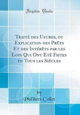 Traite des Usures, ou Explication des Prets Et des Interets par les Loix Qui Ont Ete Faites en Tous les Siecles (Classic Reprint)(French, Hardcover, Collet Philibert)