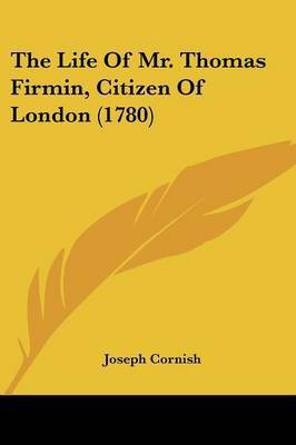 The Life Of Mr. Thomas Firmin, Citizen Of London (1780)(English, Paperback, Cornish Joseph)