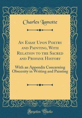 An Essay Upon Poetry and Painting, With Relation to the Sacred and Profane History: With an Appendix Concerning Obscenity in Writing and Painting (Classic Reprint)(English, Hardcover, Lamotte Charles)
