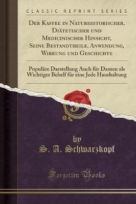 Der Kaffee in Naturhistorischer, Diatetischer Und Medicinischer Hinsicht, Seine Bestandtheile, Anwendung, Wirkung Und Geschichte(German, Paperback, Schwarzkopf S. A.)