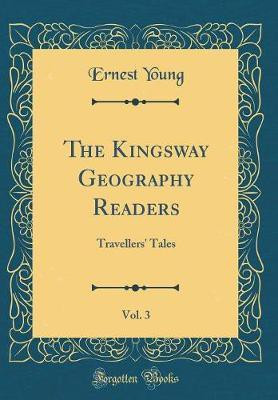The Kingsway Geography Readers, Vol. 3: Travellers' Tales (Classic Reprint)(English, Hardcover, Young Ernest)