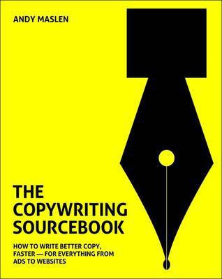 The Copywriting Sourcebook: How to Write Better Copy, Faster - For Everything from Ads to Websites(English, Paperback, Maslen Andy)
