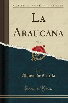La Araucana, Vol. 2 (Classic Reprint)(Spanish, Paperback, Ercilla Alonso De)