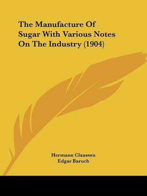 The Manufacture Of Sugar With Various Notes On The Industry (1904)(English, Paperback, Claassen Hermann)