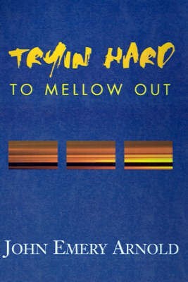 Tryin' Hard to Mellow Out(English, Hardcover, Arnold John Emery)