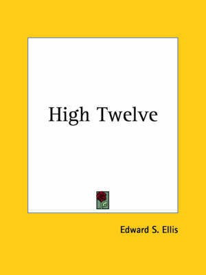 High Twelve (1912)(English, Paperback, Ellis Edward S.)