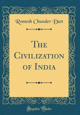 The Civilization of India (Classic Reprint)(English, Hardcover, Dutt Romesh Chunder)