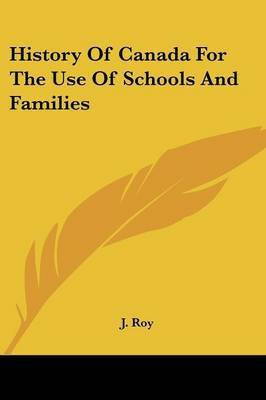 History Of Canada For The Use Of Schools And Families(English, Paperback, Roy J)
