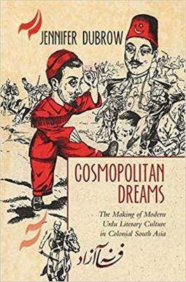 Cosmopolitan Dreams: The Making of Modern Urdu Literary Culture in Colonial South Asia(English, Hardcover, Jennifer Dubrow, First)