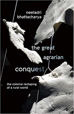 The Great Agrarian Conquest: The Colonial Reshaping of a Rural World(English, Paperback, Neeladri Bhattacharya)