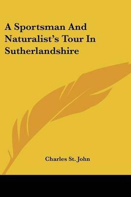 A Sportsman And Naturalist's Tour In Sutherlandshire(English, Paperback, St John Charles)