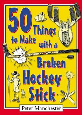 50 Things to Make with a Broken Hockey Stick(English, Electronic book text, Manchester Peter)