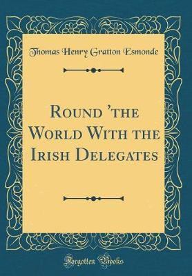 Round 'the World With the Irish Delegates (Classic Reprint)(English, Hardcover, Esmonde Thomas Henry Gratton)