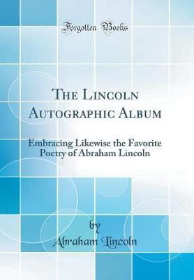 The Lincoln Autographic Album: Embracing Likewise the Favorite Poetry of Abraham Lincoln (Classic Reprint)(English, Hardcover, Lincoln Abraham)