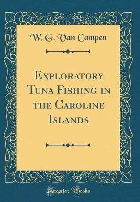 Exploratory Tuna Fishing in the Caroline Islands (Classic Reprint)(English, Hardcover, Campen W. G. Van)