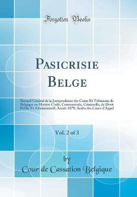 Pasicrisie Belge, Vol. 2 of 3: Recueil General de la Jurisprudence des Cours Et Tribunaux de Belgique en Matiere Civile, Commerciale, Criminelle, de Droit Public Et Administratif; Annee 1879; Arrets des Cours d'Appel (Classic Reprint)(French, Hardcover, Belgique Cour de Cassation) Pasicrisie Belge, Vol. 2 of 3: Recueil General de la Jurisprudence des Cours Et Tribunaux de Belgique en Matiere Civile, Commerciale, Criminelle, de Droit Public Et Administratif; Annee 1879; Arrets des Cours d'Appel (Classic Reprint)(French, Hardcover, Belgique Cour de Cassation)