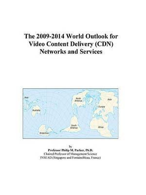 The 2009-2014 World Outlook for Video Content Delivery (Cdn) Networks and Services(English, Electronic book text, Icon Group International Inc)