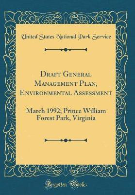Draft General Management Plan, Environmental Assessment: March 1992; Prince William Forest Park, Virginia (Classic Reprint)(English, Hardcover, Service United States National Park)