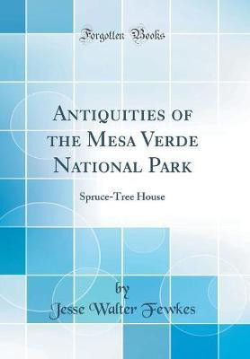 Antiquities of the Mesa Verde National Park: Spruce-Tree House (Classic Reprint)(English, Hardcover, Fewkes Jesse Walter)