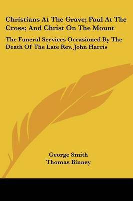 Christians At The Grave; Paul At The Cross; And Christ On The Mount(English, Paperback, Smith George Professor BSC Msc Phdfrcophth)