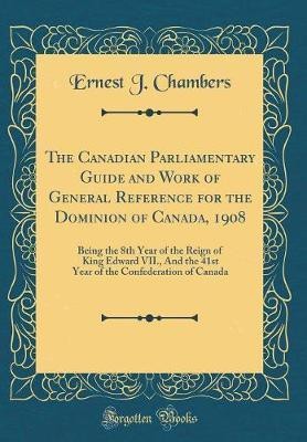 The Canadian Parliamentary Guide and Work of General Reference for the Dominion of Canada, 1908(English, Hardcover, Chambers Ernest J)