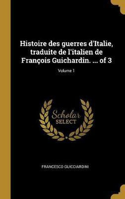 Histoire des guerres d'Italie, traduite de l'italien de Francois Guichardin. ... of 3; Volume 1(French, Hardcover, Guicciardini Francesco)