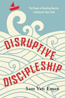 Disruptive Discipleship - The Power of Breaking Routine to Kickstart Your Faith(English, Paperback, Van Eman Sam)