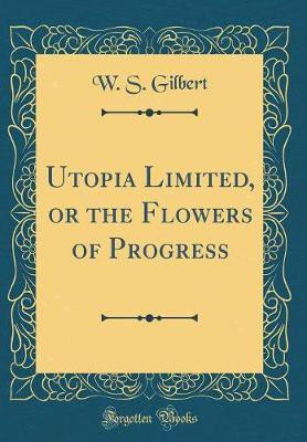Utopia Limited, or the Flowers of Progress (Classic Reprint)(English, Hardcover, Gilbert W. S.)
