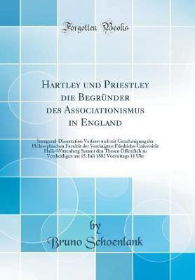 Hartley und Priestley die Begrunder des Associationismus in England: Inaugural-Dissertation Verfasst und mit Genehmigung der Philosophischen Facultat der Vereinigten Friedrichs-Universitat Halle-Wittenberg Sammt den Thesen OEffentlich zu Vertheidigen am 15(German, Hardcover, Schoenlank Bruno) Hartley und Priestley die Begrunder des Associationismus in England: Inaugural-Dissertation Verfasst und mit Genehmigung der Philosophischen Facultat der Vereinigten Friedrichs-Universitat Halle-Wittenberg Sammt den Thesen OEffentlich zu Vertheidigen am 15(German, Hardcover, Schoenlank Bruno)