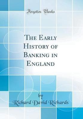 The Early History of Banking in England (Classic Reprint)(English, Hardcover, Richards Richard David)