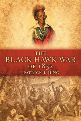 The Black Hawk War of 1832(English, Hardcover, Jung Patrick J)