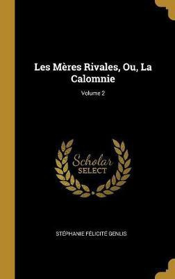 Les Meres Rivales, Ou, La Calomnie; Volume 2(French, Hardcover, Genlis Stephanie Felicite)