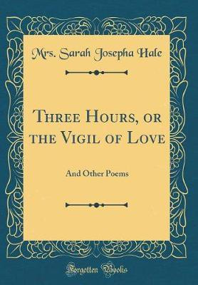 Three Hours, or the Vigil of Love: And Other Poems (Classic Reprint)(English, Hardcover, Hale Mrs. Sarah Josepha)