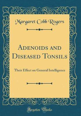 Adenoids and Diseased Tonsils: Their Effect on General Intelligence (Classic Reprint)(English, Hardcover, Rogers Margaret Cobb)
