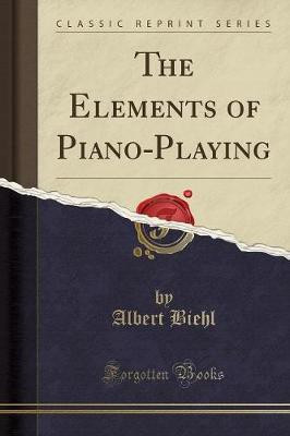 The Elements of Piano-Playing (Classic Reprint)(English, Paperback, Biehl Albert)