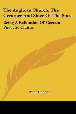 The Anglican Church, The Creature And Slave Of The State(English, Paperback, Cooper Peter Reverand)
