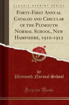 Forty-First Annual Catalog and Circular of the Plymouth Normal School, New Hampshire, 1910-1912 (Classic Reprint)(English, Paperback, School Plymouth Normal)