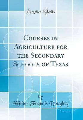 Courses in Agriculture for the Secondary Schools of Texas (Classic Reprint)(English, Hardcover, Doughty Walter Francis)