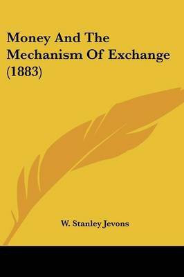 Money And The Mechanism Of Exchange (1883)(English, Paperback, Jevons W Stanley)