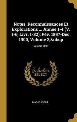 Notes, Reconnaissances Et Explorations ... Annee 1-4 (V. 1-6; Livr. 1-32); Fev. 1897-Dec. 1900, Volume 2; Volume 1897(French, Hardcover, unknown)